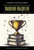 Мышление победителя. Как всегда добиваться своего (Андрей Миллиардов, 2025)