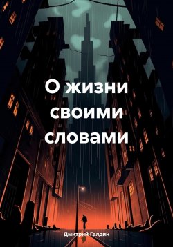 Книга "О жизни своими словами" – Дмитрий Галдин, 2025