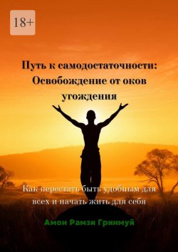 Книга "Путь к самодостаточности: Освобождение от оков угождения. Как перестать быть удобным для всех и начать жить для себя" – Амон Рамзи Гринмуй