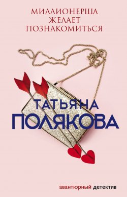 Книга "Миллионерша желает познакомиться" {Авантюрный детектив} – Татьяна Полякова, 2002