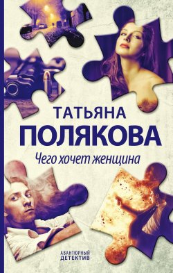 Книга "Чего хочет женщина" {Авантюрный детектив} – Татьяна Полякова, 2000