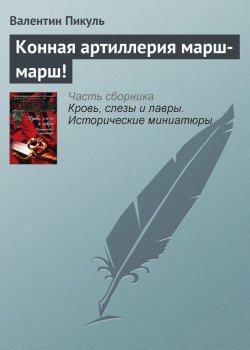 Книга "Конная артиллерия марш-марш!" {Кровь, слезы и лавры} – Валентин Пикуль