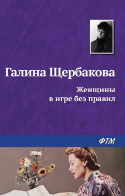 Книга "Женщины в игре без правил" – Галина Щербакова