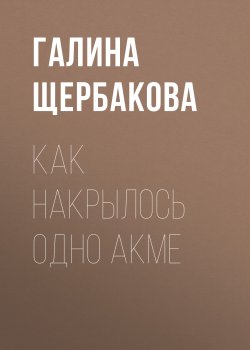 Книга "Как накрылось одно акме" – Галина Щербакова