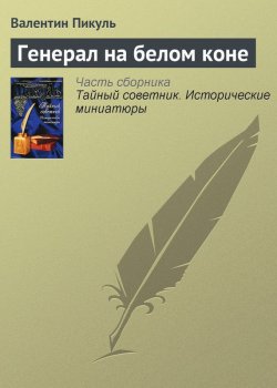 Книга "Генерал на белом коне" {Тайный советник} – Валентин Пикуль