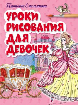 Книга "Уроки рисования для девочек" – Татьяна Емельянова, 2012