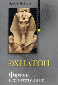 Эхнатон. Фараон-вероотступник (Артур Вейгалл, 1922)