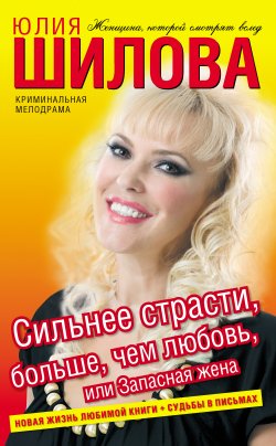 Книга "Сильнее страсти, больше, чем любовь, или Запасная жена" – Юлия Шилова, 2009