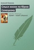 Смысл жизни по Юрию Семецкому (Алексей Калугин, 2005)