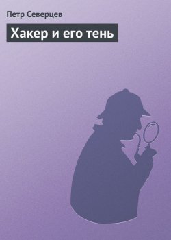 Книга "Хакер и его тень" {Хакер} – Петр Северцев