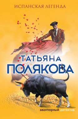 Книга "Испанская легенда" {Авантюрный детектив} – Татьяна Полякова, 2008