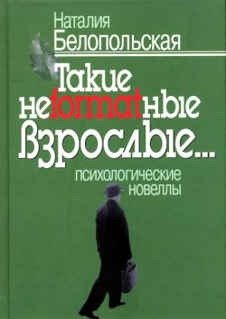 Книга "Такие неformatные взрослые… Психологические новеллы" – Наталия Белопольская, 2008
