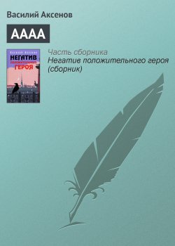 Книга "АААА" {Негатив положительного героя} – Василий П. Аксенов, Василий Аксенов