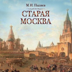 Книга "Старая Москва" {КРУГОЗОР} – Михаил Иванович Пыляев, 1891