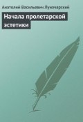 Начала пролетарской эстетики (Анатолий Луначарский, Анатолий Васильевич Луначарский)