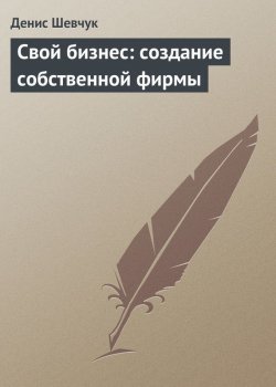 Книга "Свой бизнес: создание собственной фирмы" – Денис Шевчук