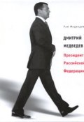 Дмитрий Медведев – Президент Российской Федерации (Рой Медведев)