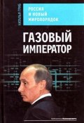 Газовый император. Россия и новый миропорядок (Наталья Гриб, 2009)
