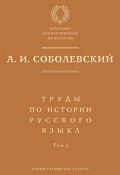 Труды по истории русского языка. Т. 2: Статьи и рецензии (А. И. Соболевский, 2006)