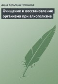 Очищение и восстановление организма при алкоголизме (Анна Неганова, Анна Юрьевна Неганова)