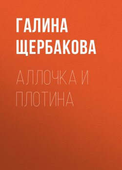 Книга "Аллочка и плотина" – Галина Щербакова