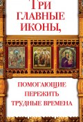 Книга "Три главные иконы, помогающие пережить трудные времена" (Анна Чуднова, 2009)