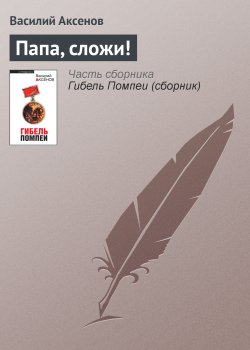 Книга "Папа, сложи!" – Василий П. Аксенов, Василий Аксенов, 1962