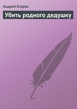 Книга "Убить родного дедушку" – Андрей Егоров, 2010