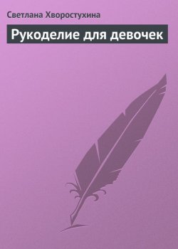 Книга "Рукоделие для девочек" – Светлана Хворостухина, 2009