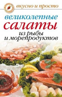 Книга "Великолепные салаты из рыбы и морепродуктов" {Вкусно и просто} – Анастасия Красичкова, 2007
