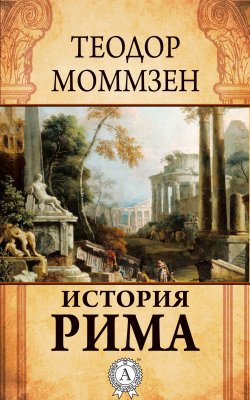 Книга "История Рима" – Теодор Моммзен, Теодор Моммзен