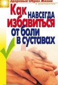 Книга "Как навсегда избавиться от боли в суставах" (Ирина Зайцева, 2008)