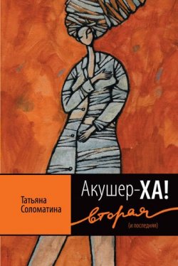 Книга "Акушер-ХА! Вторая (и последняя)" – Татьяна Соломатина, 2010