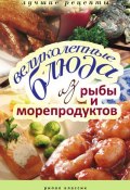 Великолепные блюда из рыбы и морепродуктов. Лучшие рецепты (, 2010)