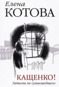 Кащенко! Записки не сумасшедшего (Елена Котова, 2015)
