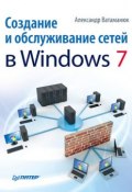 Создание и обслуживание сетей в Windows 7 (Александр Ватаманюк, 2010)