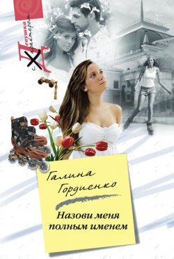 Книга "Назови меня полным именем" – Галина Гордиенко, 2009