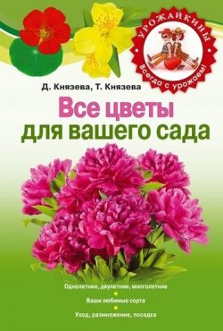 Книга "Все цветы для вашего сада" {Урожайкины. Всегда с урожаем!} – Дарья Князева, Татьяна Князева, 2011