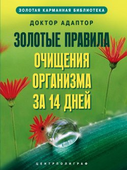 Книга "Золотые правила очищения организма за 14 дней" – Доктор Адаптор, 2010