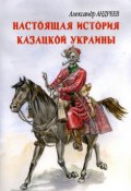 Настоящая история казацкой Украины (Александр Андреев, Максим Андреев, 2009)