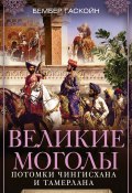 Великие Моголы. Потомки Чингисхана и Тамерлана (Бембер Гаскойн, 2010)