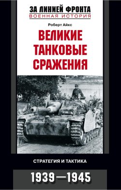 Книга "Великие танковые сражения. Стратегия и тактика. 1939-1945" – Роберт Айкс, 2008