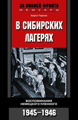 Книга "В сибирских лагерях. Воспоминания немецкого пленного. 1945-1946" – Хорст Герлах