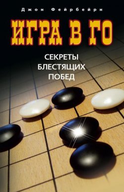 Книга "Игра в го. Секреты блестящих побед" – Джон Фейрбейрн