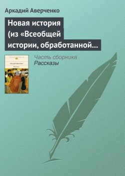 Книга "Новая история (из «Всеобщей истории, обработанной „Сатириконом“»)" – Аркадий Аверченко