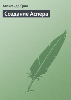 Книга "Создание Аспера" – Александр Степанович Грин, Александр Грин, 1917