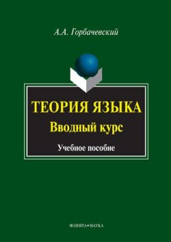Книга "Теория языка. Вводный курс" – А. А. Горбачевский, 2016