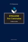English. Free Conversation: учебное пособие (Г. К. Кушникова, 2012)