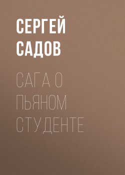 Книга "Сага о пьяном студенте" – Сергей Садов, 2011