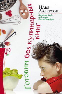 Книга "Готовим без кулинарных книг" – Илья Лазерсон, 2010